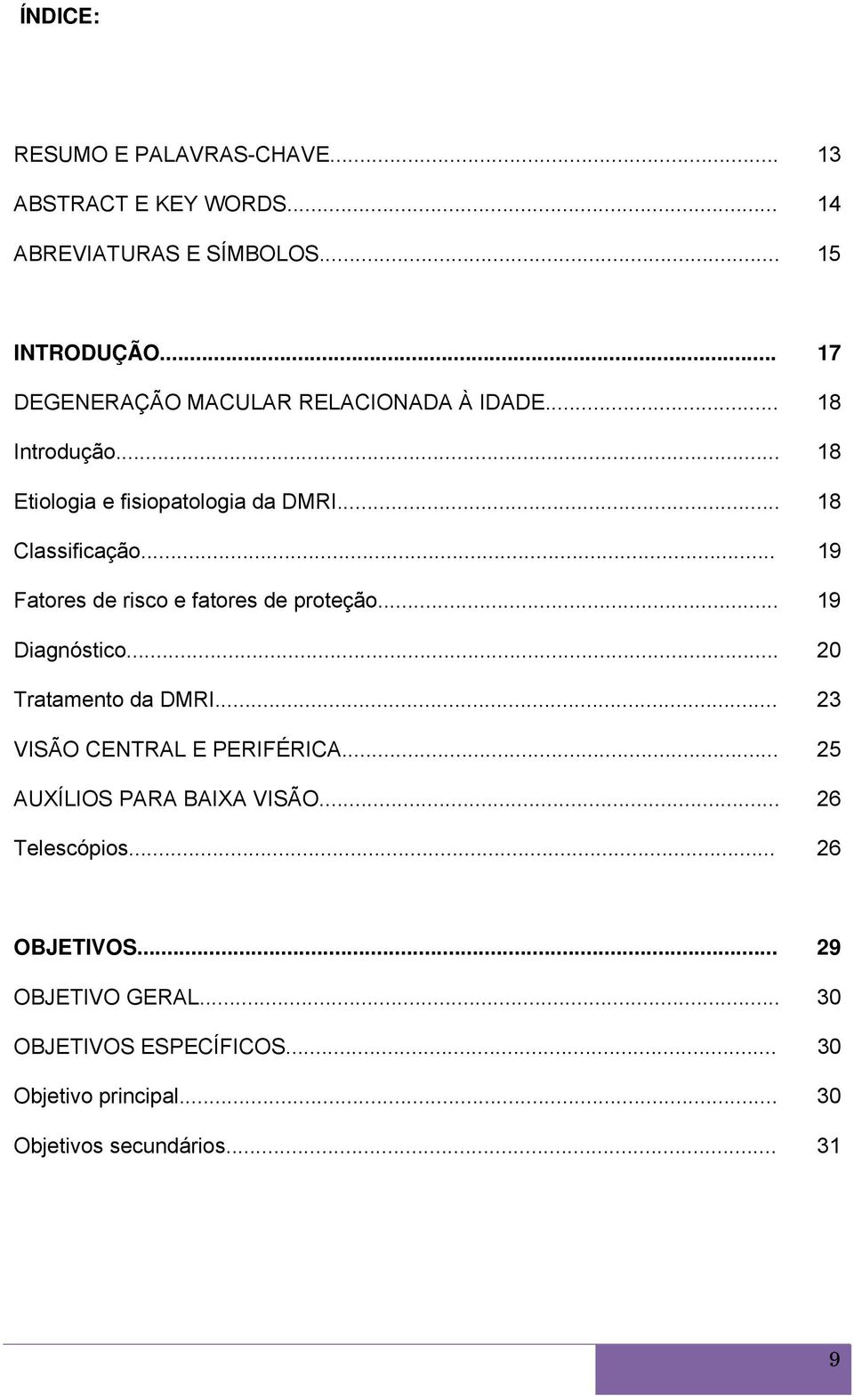 .. 19 Fatores de risco e fatores de proteção... 19 Diagnóstico... 20 Tratamento da DMRI... 23 VISÃO CENTRAL E PERIFÉRICA.