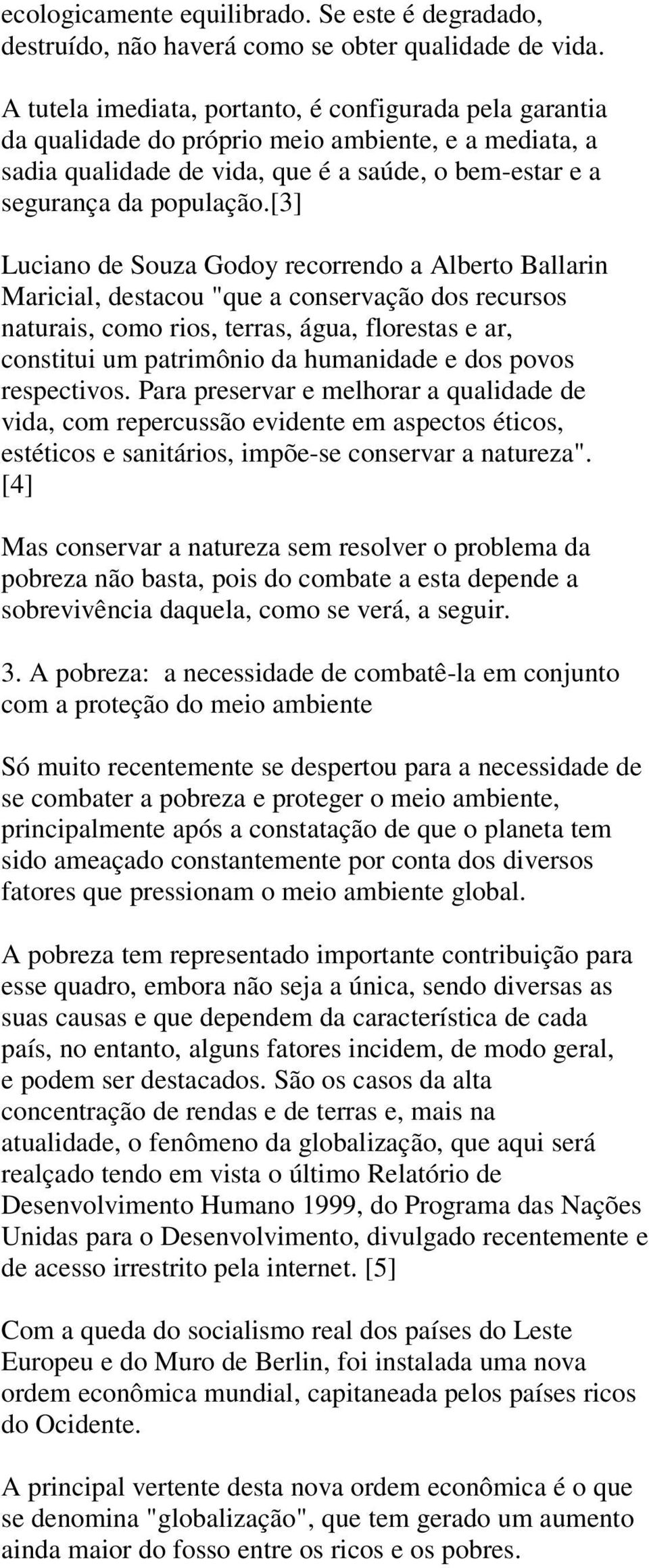 [3] Luciano de Souza Godoy recorrendo a Alberto Ballarin Maricial, destacou "que a conservação dos recursos naturais, como rios, terras, água, florestas e ar, constitui um patrimônio da humanidade e