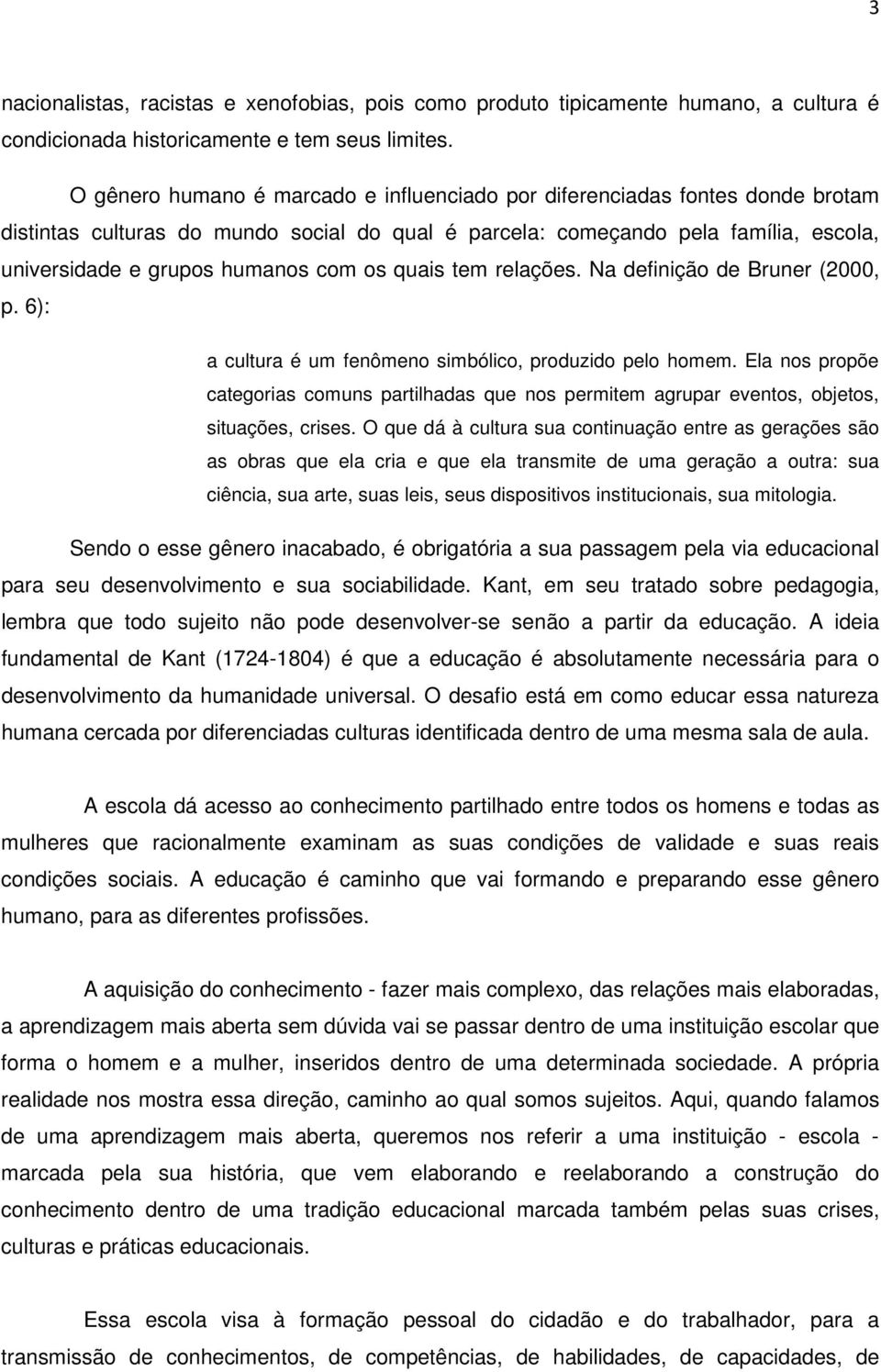 os quais tem relações. Na definição de Bruner (2000, p. 6): a cultura é um fenômeno simbólico, produzido pelo homem.