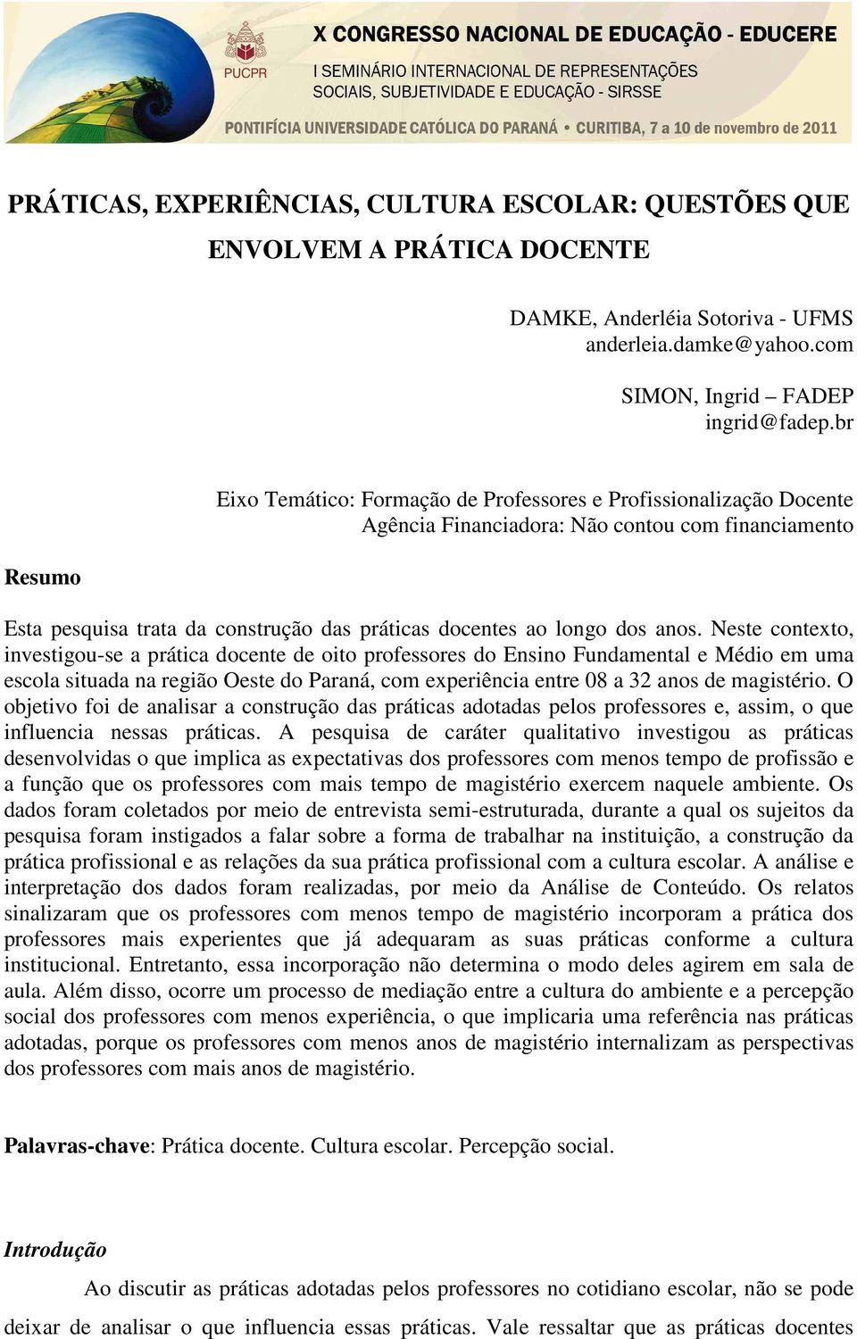 anos. Neste contexto, investigou-se a prática docente de oito professores do Ensino Fundamental e Médio em uma escola situada na região Oeste do Paraná, com experiência entre 08 a 32 anos de