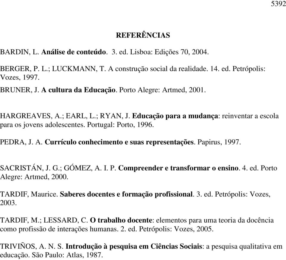 Papirus, 1997. SACRISTÁN, J. G.; GÓMEZ, A. I. P. Compreender e transformar o ensino. 4. ed. Porto Alegre: Artmed, 2000. TARDIF, Maurice. Saberes docentes e formação profissional. 3. ed. Petrópolis: Vozes, 2003.