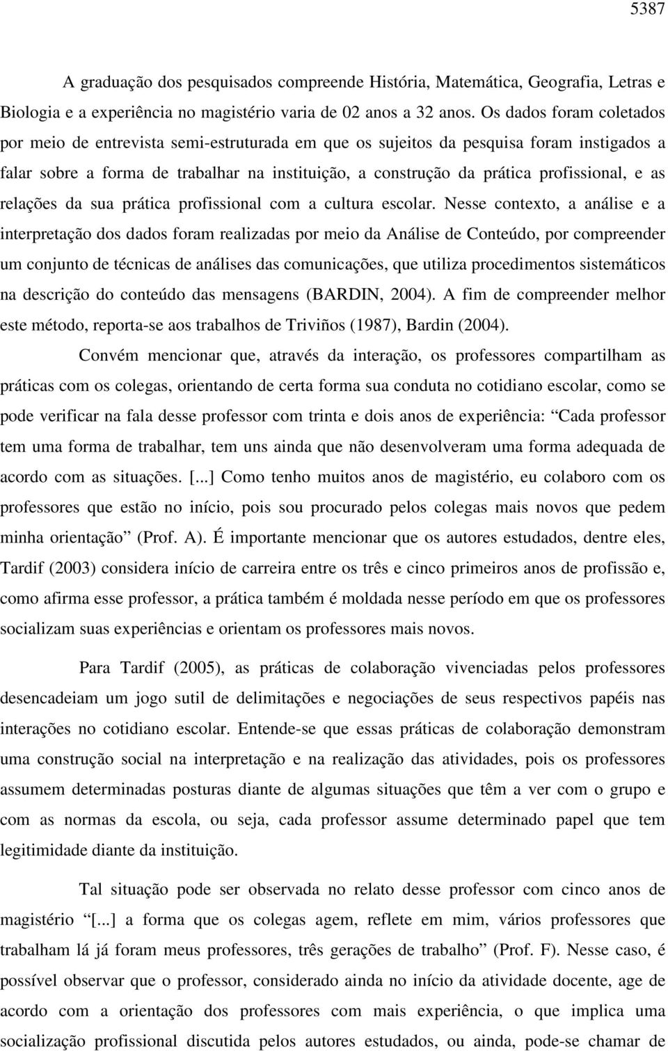 profissional, e as relações da sua prática profissional com a cultura escolar.