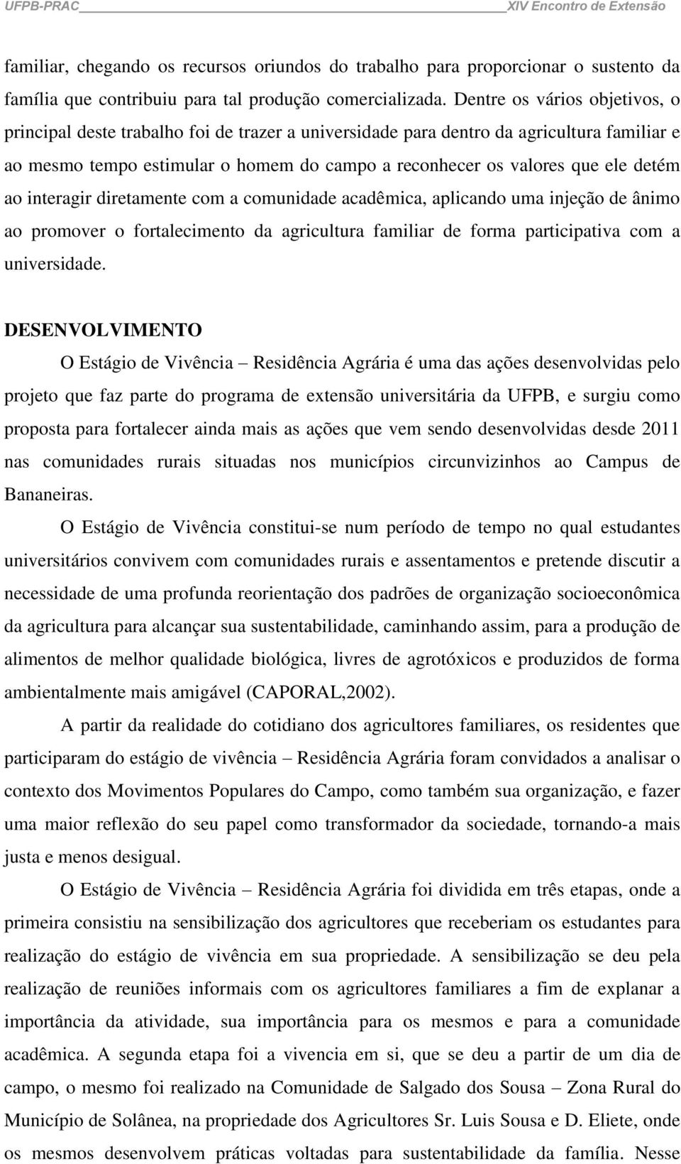 detém ao interagir diretamente com a comunidade acadêmica, aplicando uma injeção de ânimo ao promover o fortalecimento da agricultura familiar de forma participativa com a universidade.