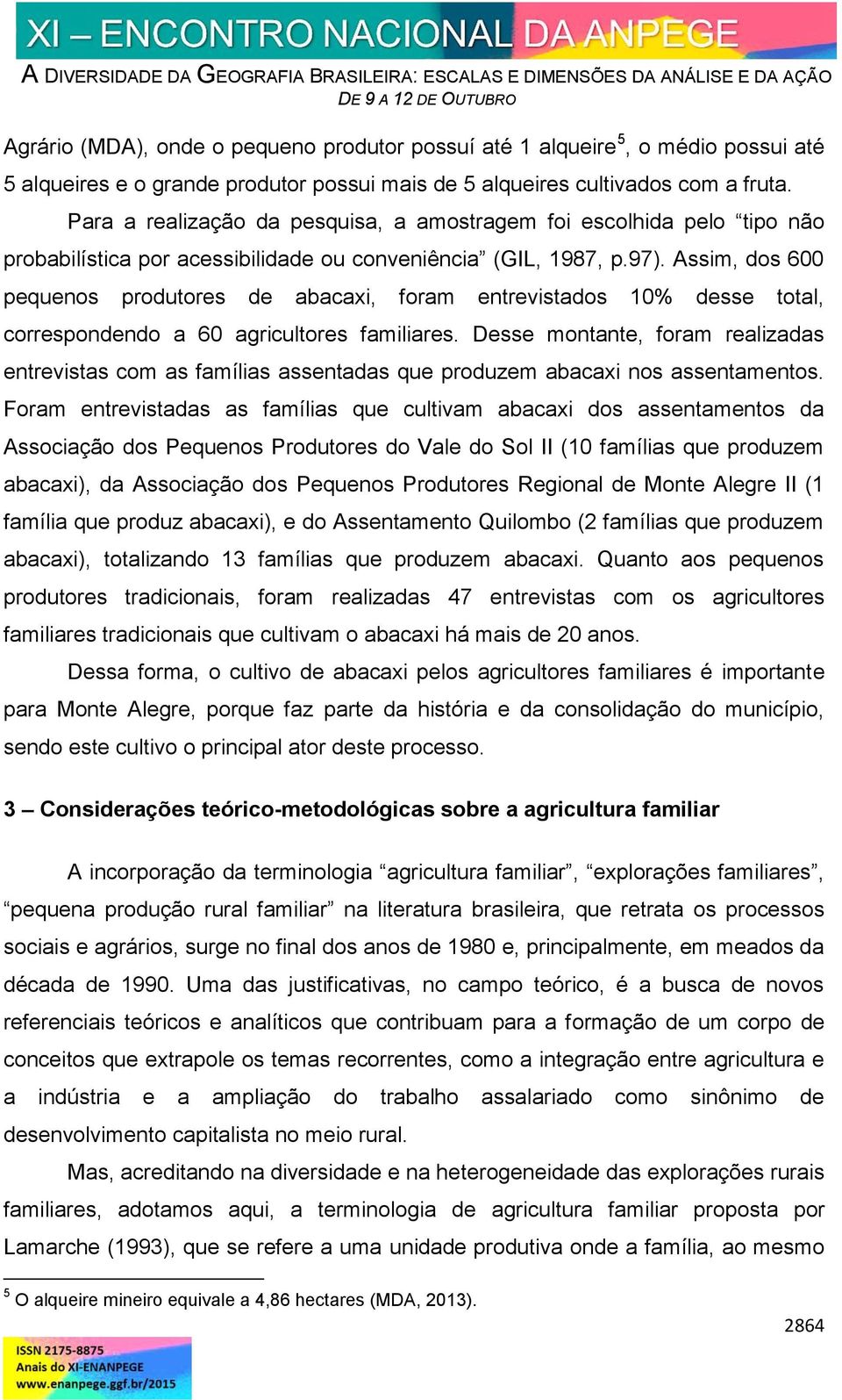 Assim, dos 600 pequenos produtores de abacaxi, foram entrevistados 10% desse total, correspondendo a 60 agricultores familiares.