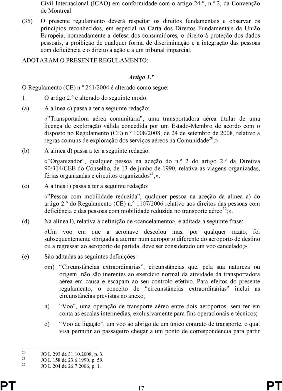 dos consumidores, o direito à proteção dos dados pessoais, a proibição de qualquer forma de discriminação e a integração das pessoas com deficiência e o direito à ação e a um tribunal imparcial,