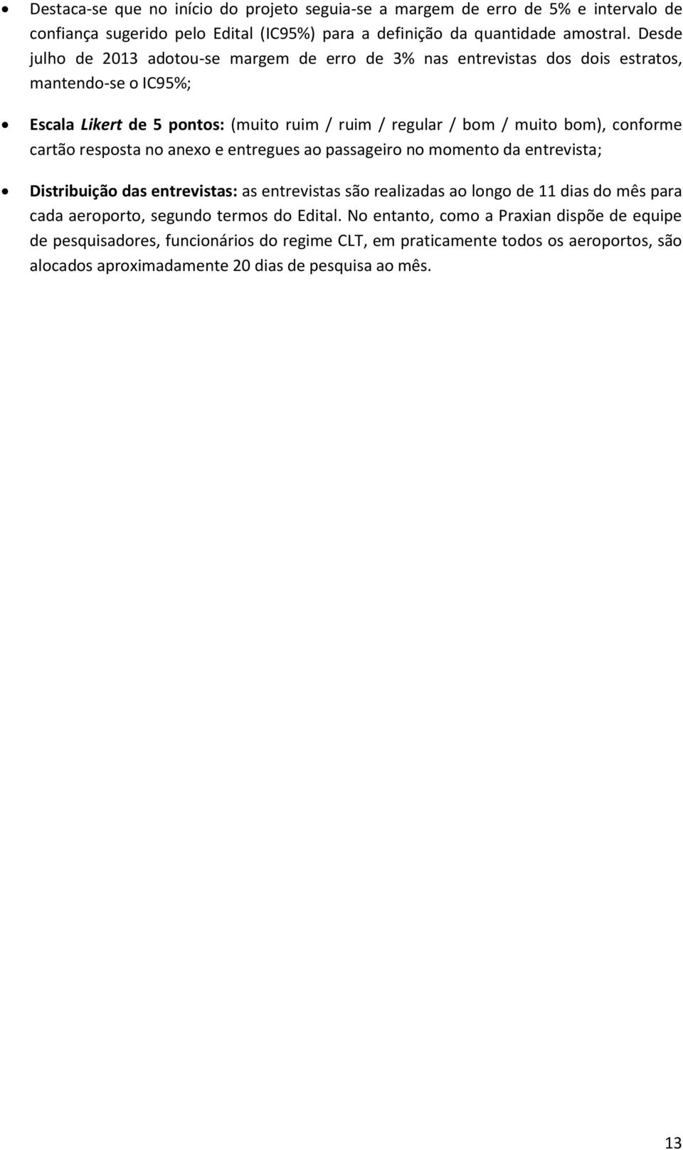 conforme cartão resposta no anexo e entregues ao passageiro no momento da entrevista; Distribuição das entrevistas: as entrevistas são realizadas ao longo de 11 dias do mês para cada