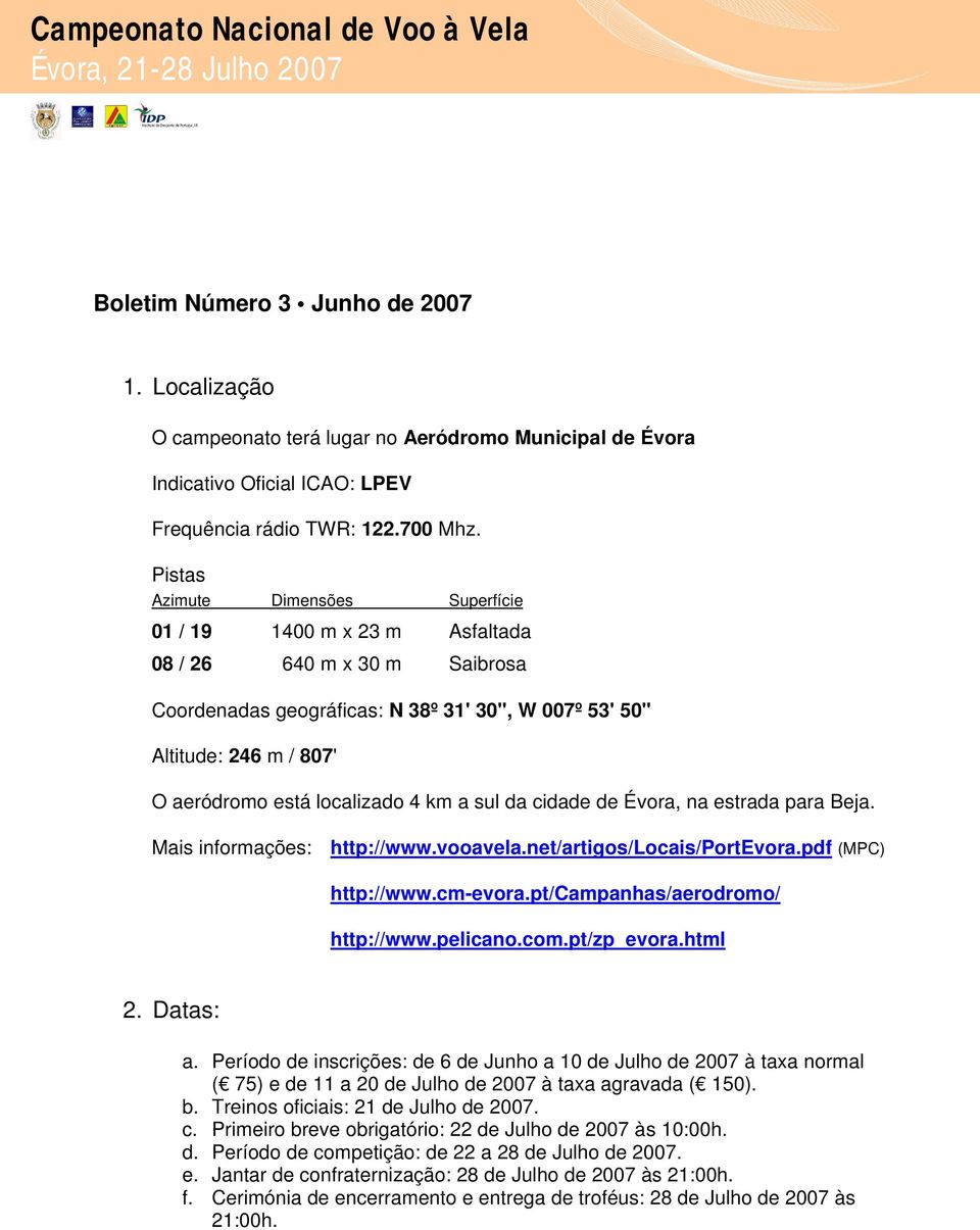 localizado 4 km a sul da cidade de Évora, na estrada para Beja. Mais informações: http://www.vooavela.net/artigos/locais/portevora.pdf (MPC) http://www.cm-evora.pt/campanhas/aerodromo/ http://www.