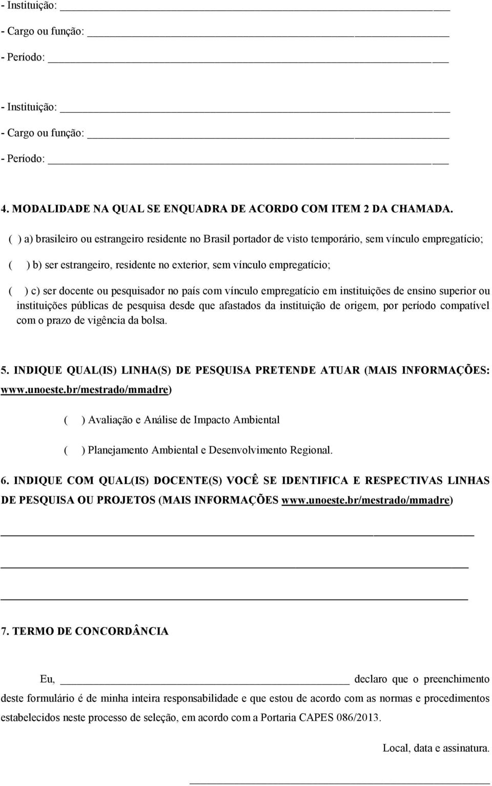 docente ou pesquisador no país com vínculo empregatício em instituições de ensino superior ou instituições públicas de pesquisa desde que afastados da instituição de origem, por período compatível