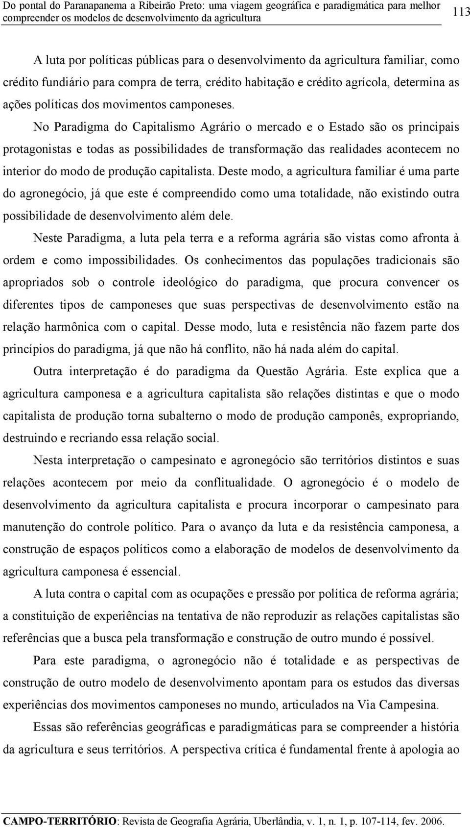 No Paradigma do Capitalismo Agrário o mercado e o Estado são os principais protagonistas e todas as possibilidades de transformação das realidades acontecem no interior do modo de produção