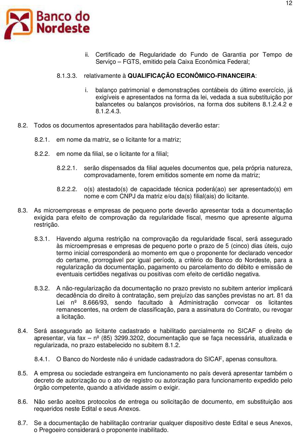 8.1.2.4.2 e 8.1.2.4.3. 8.2. Todos os documentos apresentados para habilitação deverão estar: 8.2.1. em nome da matriz, se o licitante for a matriz; 8.2.2. em nome da filial, se o licitante for a filial; 8.