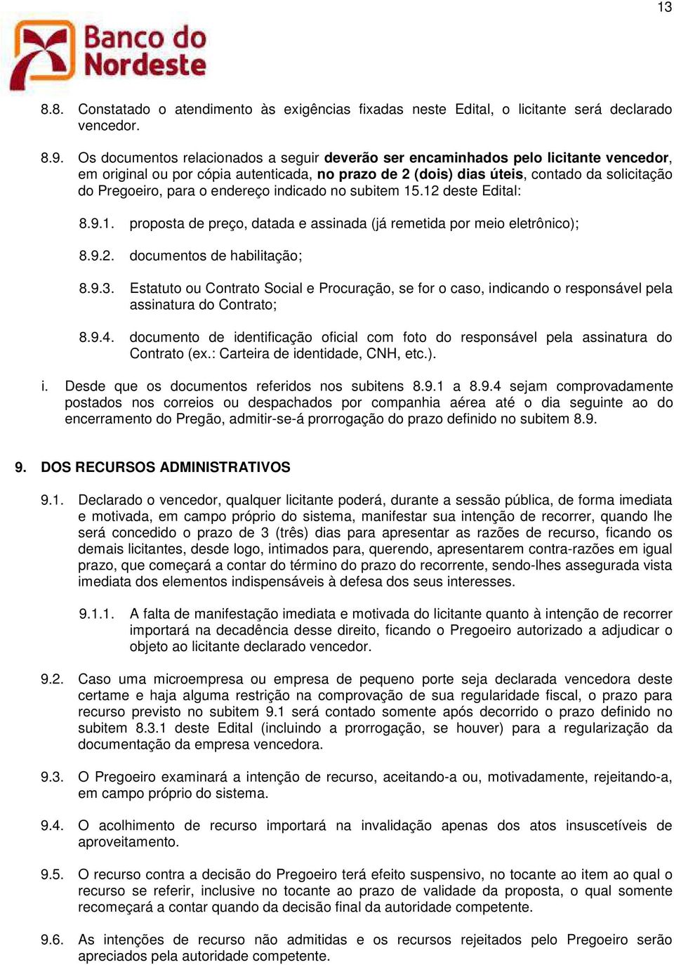 o endereço indicado no subitem 15.12 deste Edital: 8.9.1. proposta de preço, datada e assinada (já remetida por meio eletrônico); 8.9.2. documentos de habilitação; 8.9.3.