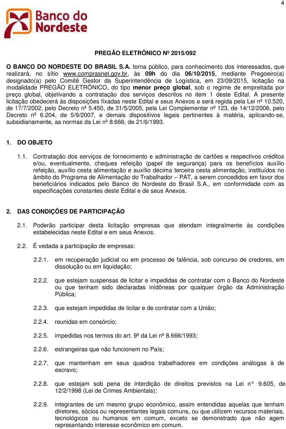 global, sob o regime de empreitada por preço global, objetivando a contratação dos serviços descritos no item 1 deste Edital.