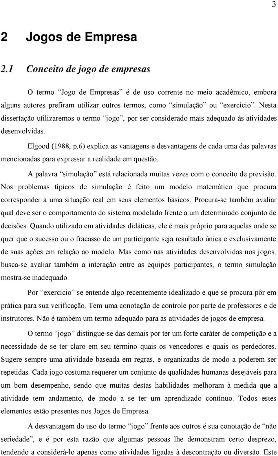 6) explica as vantagens e desvantagens de cada uma das palavras mencionadas para expressar a realidade em questão. A palavra simulação está relacionada muitas vezes com o conceito de previsão.