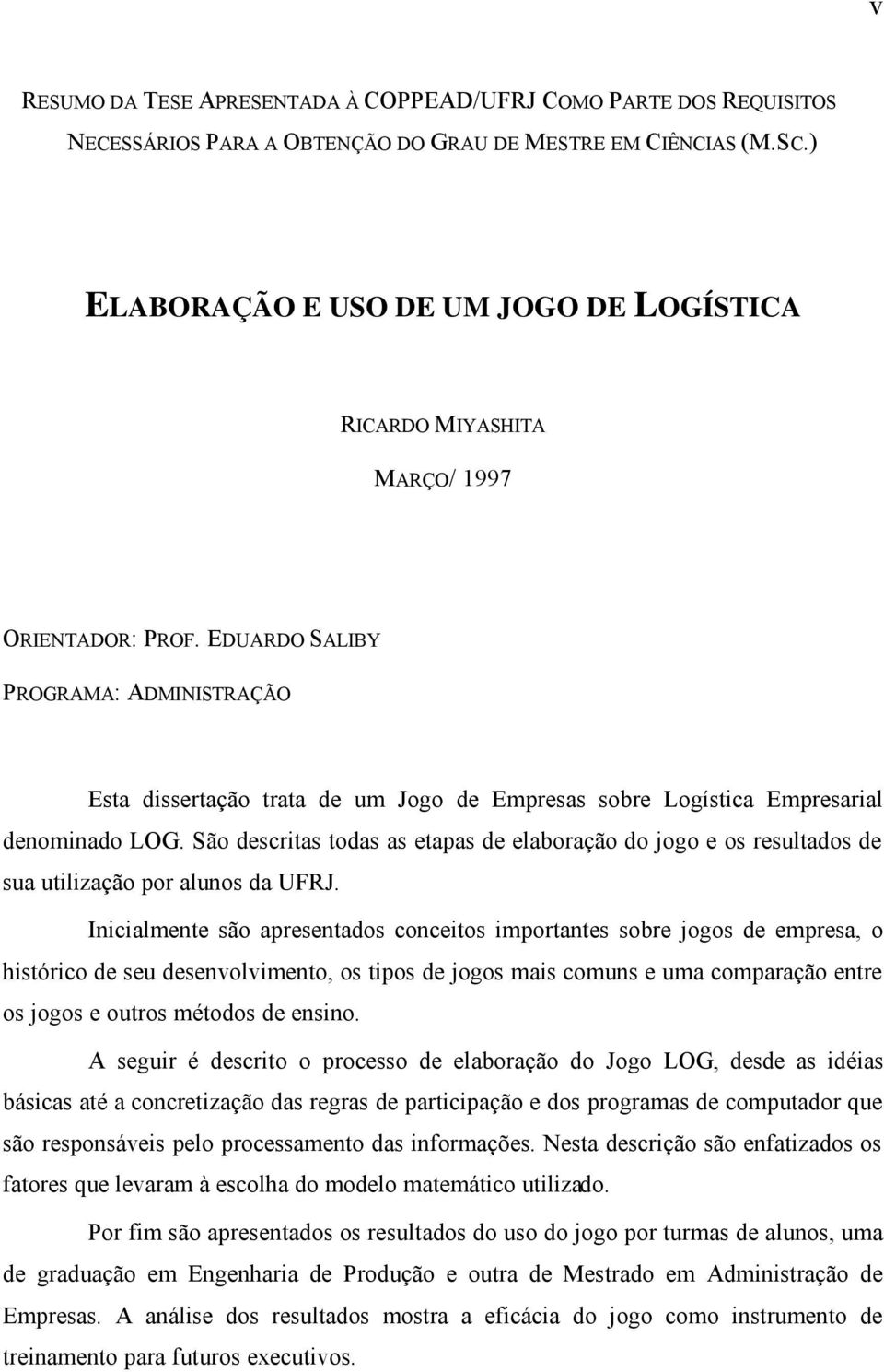 EDUARDO SALIBY PROGRAMA: ADMINISTRAÇÃO Esta dissertação trata de um Jogo de Empresas sobre Logística Empresarial denominado LOG.