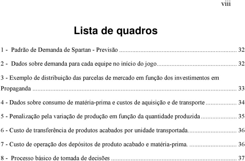 .. 33 4 - Dados sobre consumo de matéria-prima e custos de aquisição e de transporte.