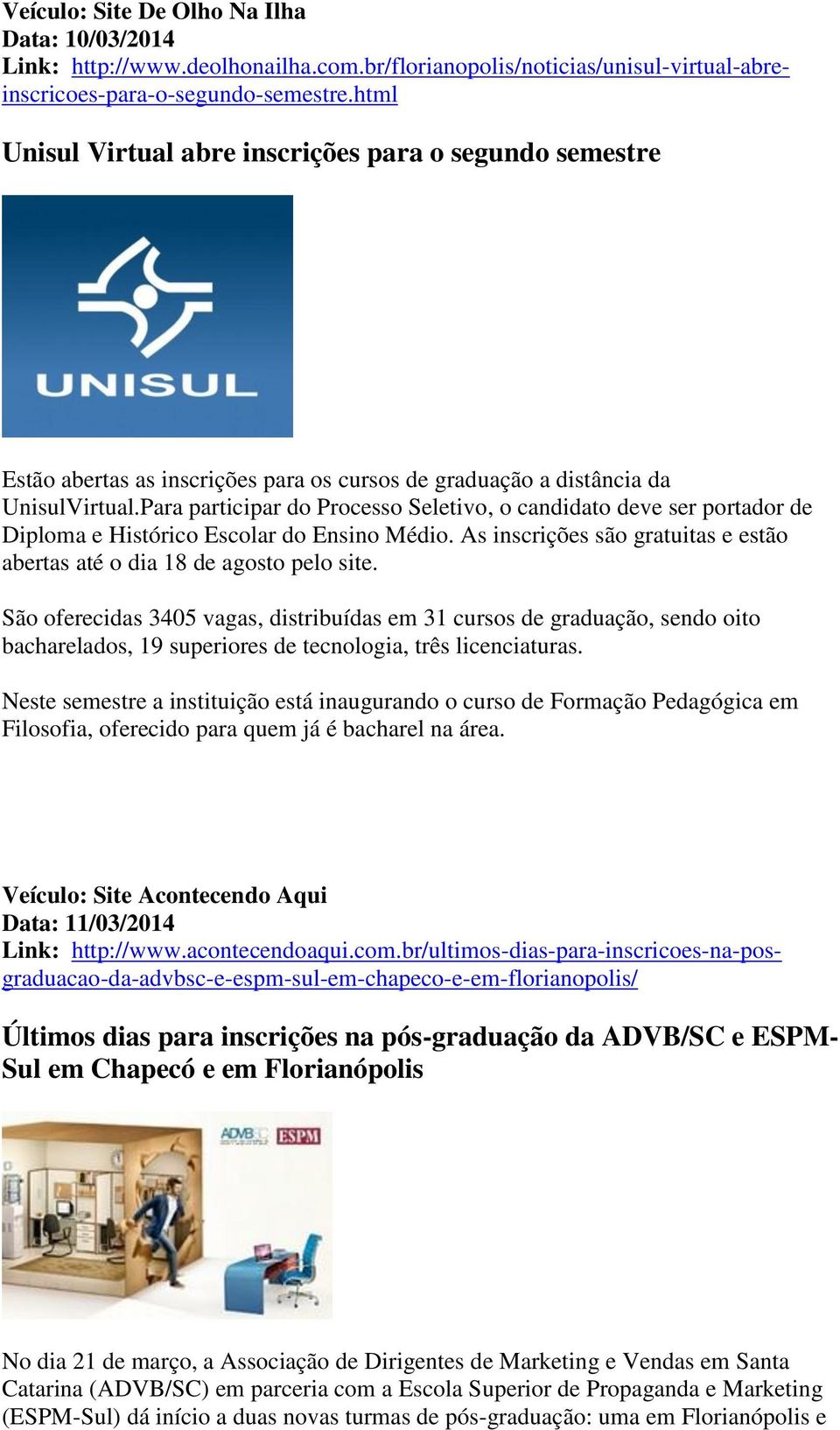 Para participar do Processo Seletivo, o candidato deve ser portador de Diploma e Histórico Escolar do Ensino Médio. As inscrições são gratuitas e estão abertas até o dia 18 de agosto pelo site.