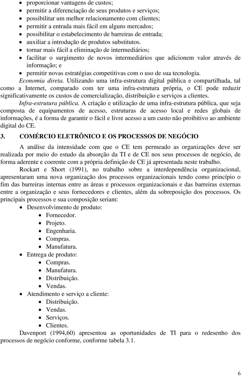 tornar mais fácil a eliminação de intermediários; facilitar o surgimento de novos intermediários que adicionem valor através de informação; e permitir novas estratégias competitivas com o uso de sua