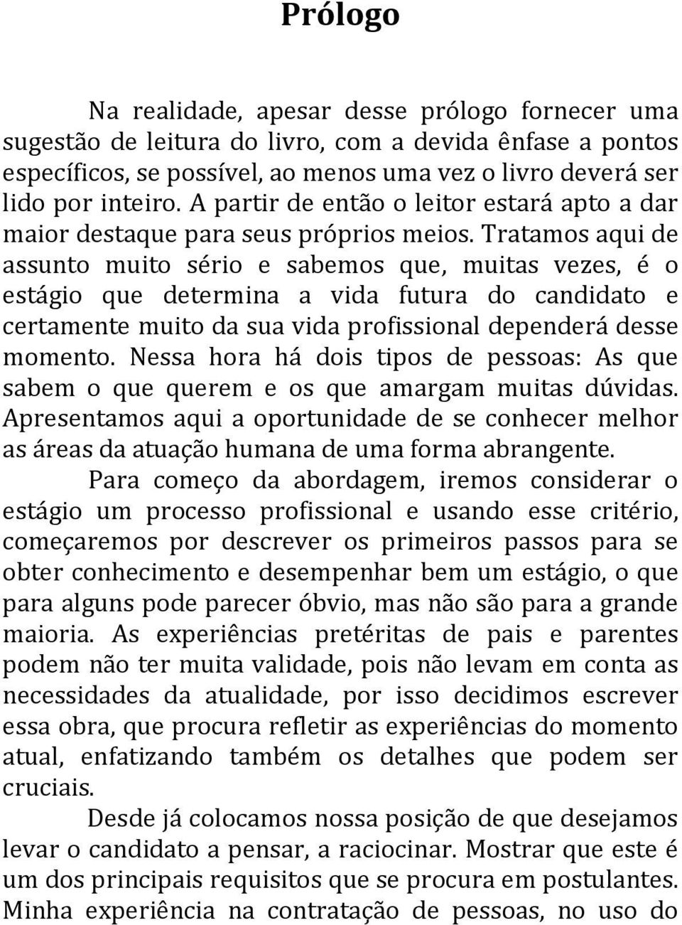 Tratamos aqui de assunto muito sério e sabemos que, muitas vezes, é o estágio que determina a vida futura do candidato e certamente muito da sua vida profissional dependerá desse momento.