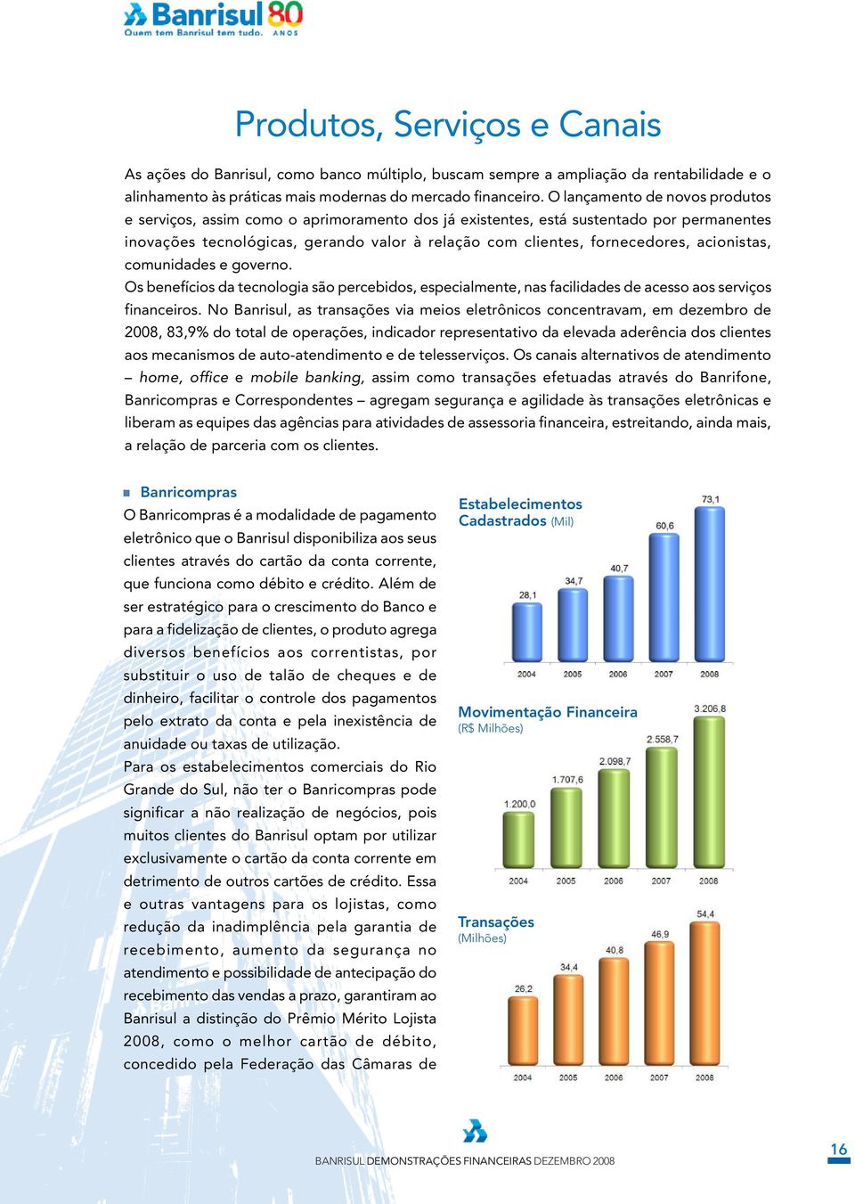 acionistas, comunidades e governo. Os benefícios da tecnologia são percebidos, especialmente, nas facilidades de acesso aos serviços financeiros.