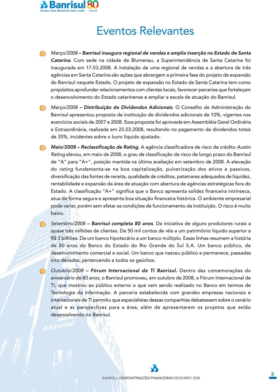 A instalação de uma regional de vendas e a abertura de três agências em Santa Catarina são ações que abrangem a primeira fase do projeto de expansão do Banrisul naquele Estado.