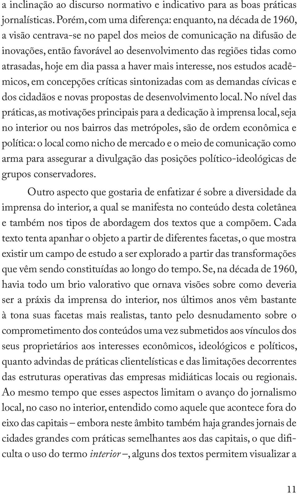 atrasadas, hoje em dia passa a haver mais interesse, nos estudos acadêmicos, em concepções críticas sintonizadas com as demandas cívicas e dos cidadãos e novas propostas de desenvolvimento local.