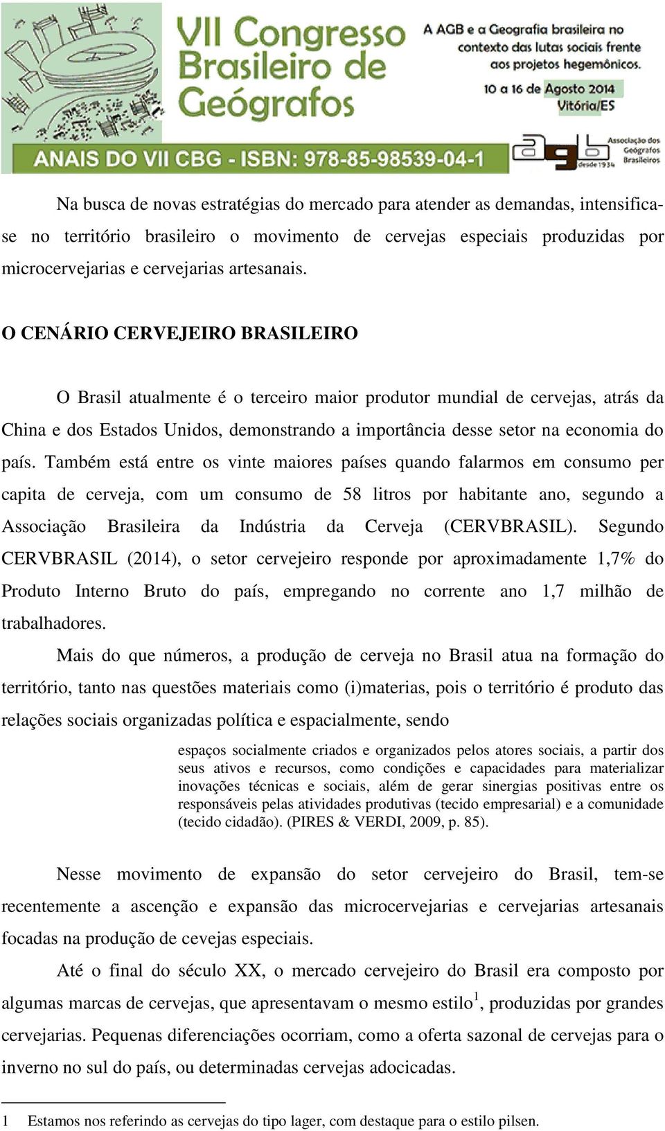 Também está entre os vinte maiores países quando falarmos em consumo per capita de cerveja, com um consumo de 58 litros por habitante ano, segundo a Associação Brasileira da Indústria da Cerveja