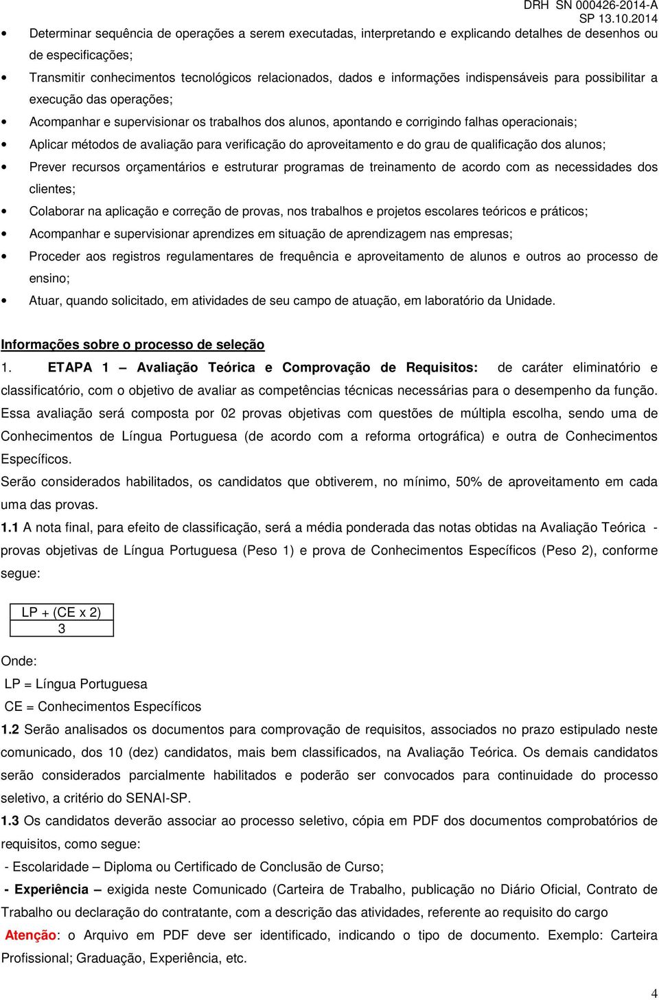 avaliação para verificação do aproveitamento e do grau de qualificação dos alunos; Prever recursos orçamentários e estruturar programas de treinamento de acordo com as necessidades dos clientes;