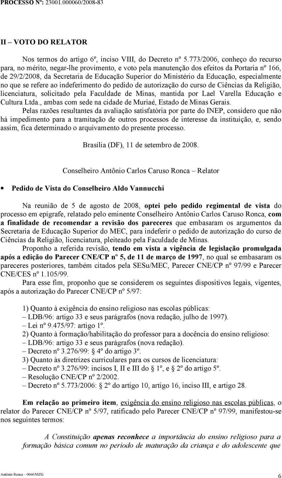 especialmente no que se refere ao indeferimento do pedido de autorização do curso de Ciências da Religião, licenciatura, solicitado pela Faculdade de Minas, mantida por Lael Varella Educação e