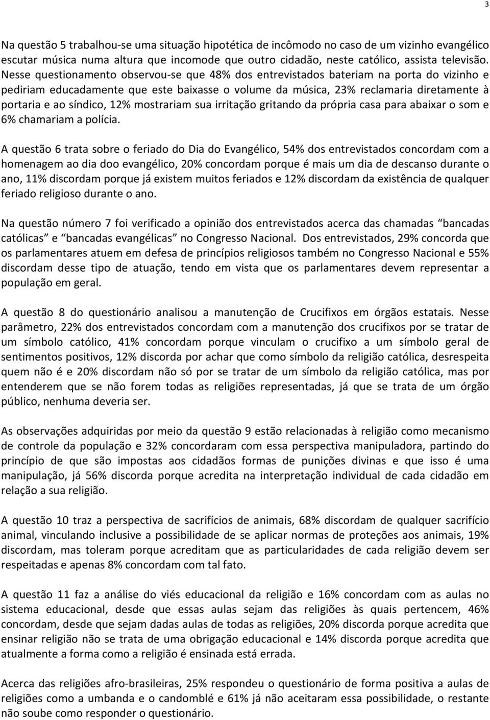 síndico, 12% mostrariam sua irritação gritando da própria casa para abaixar o som e 6% chamariam a polícia.