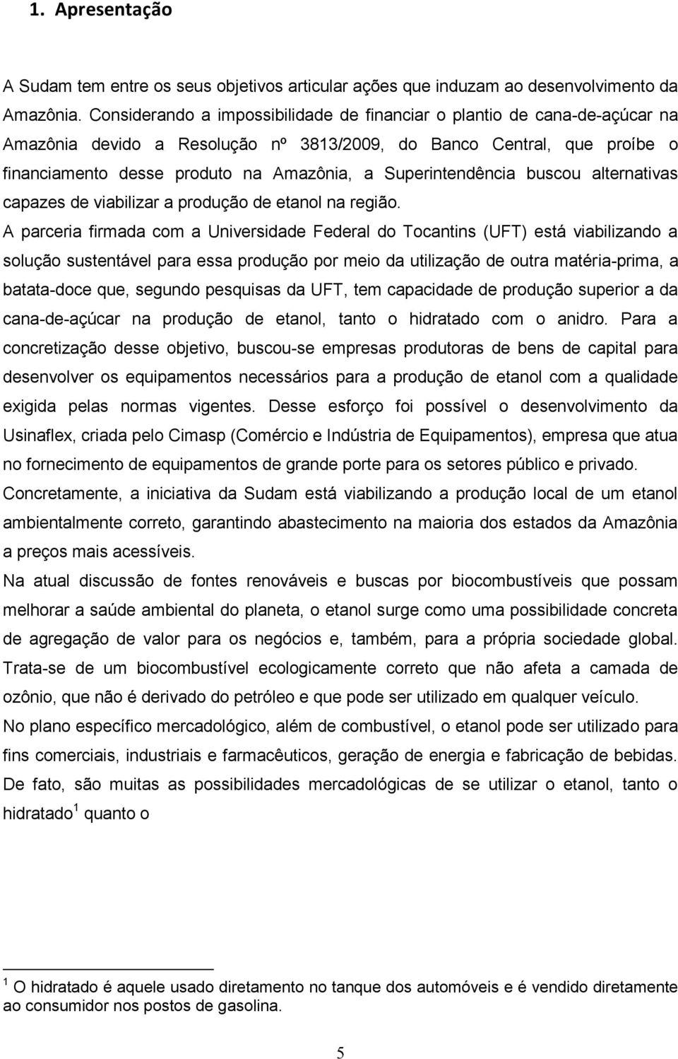 Superintendência buscou alternativas capazes de viabilizar a produção de etanol na região.