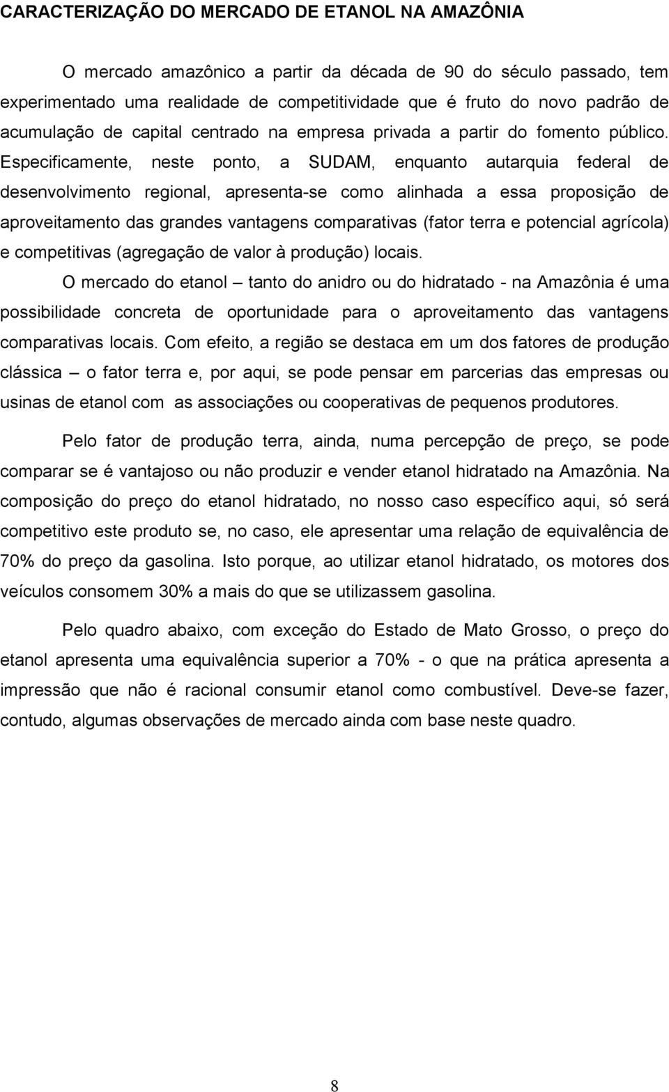 Especificamente, neste ponto, a SUDAM, enquanto autarquia federal de desenvolvimento regional, apresenta-se como alinhada a essa proposição de aproveitamento das grandes vantagens comparativas (fator