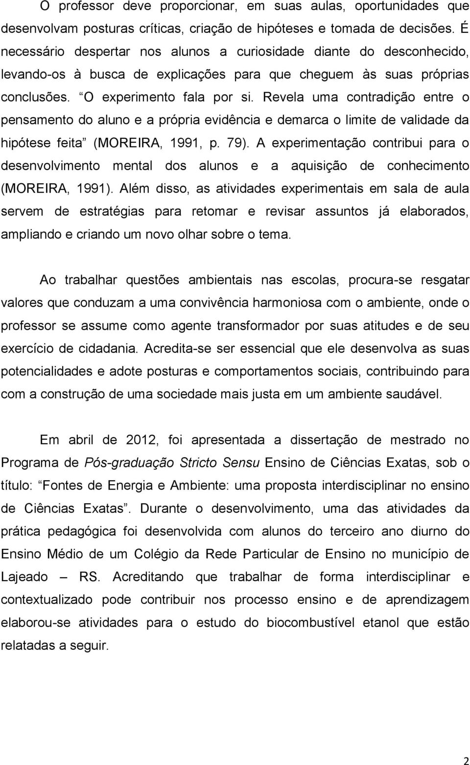 Revela uma contradição entre o pensamento do aluno e a própria evidência e demarca o limite de validade da hipótese feita (MOREIRA, 1991, p. 79).