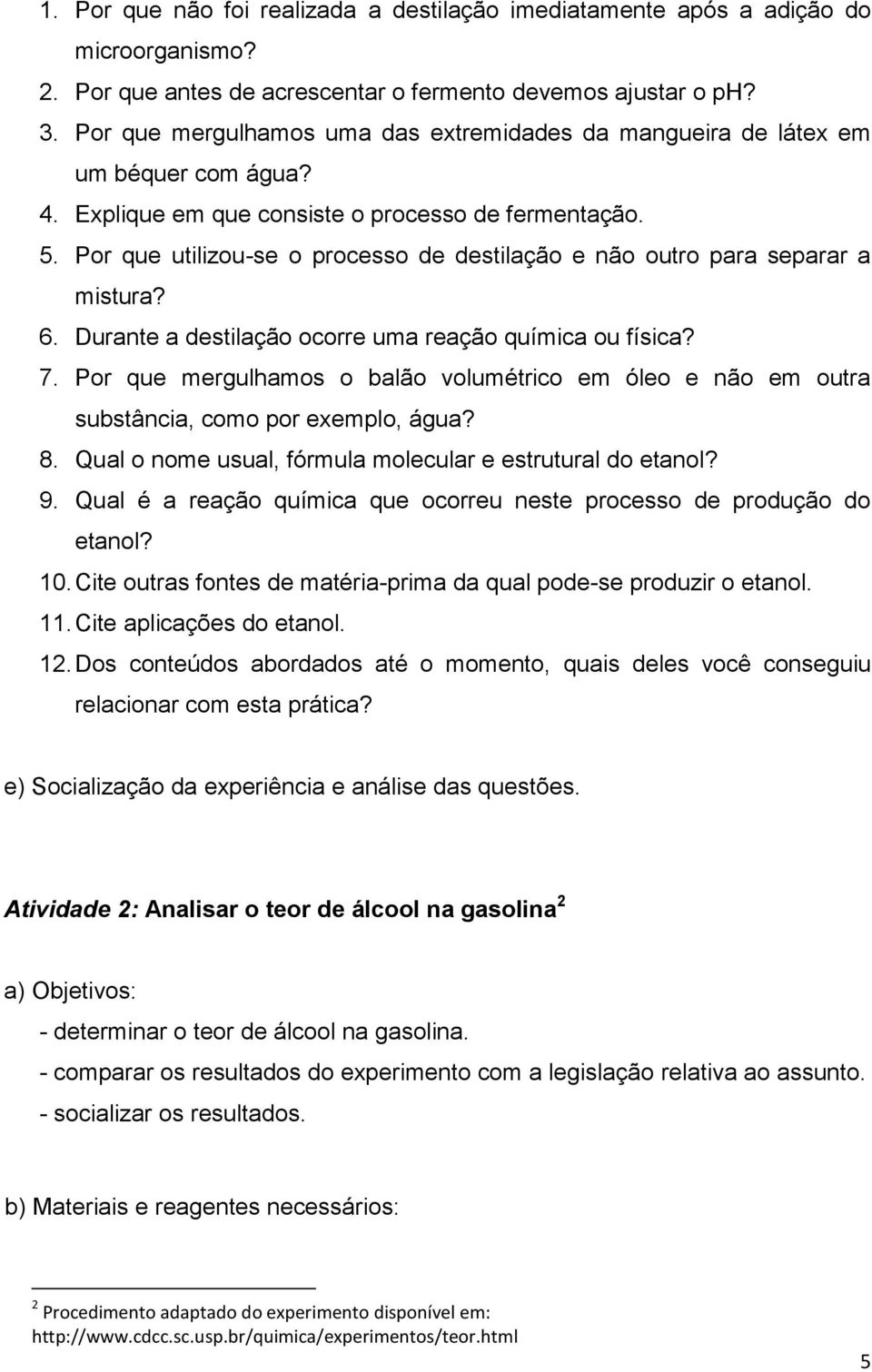 Por que utilizou-se o processo de destilação e não outro para separar a mistura? 6. Durante a destilação ocorre uma reação química ou física? 7.