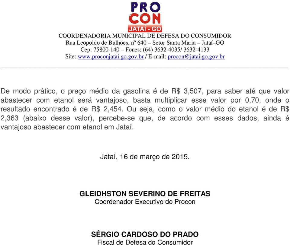 Ou seja, como o valor médio do etanol é de R$ 2,363 (abaixo desse valor), percebe-se que, de acordo com esses dados, ainda é