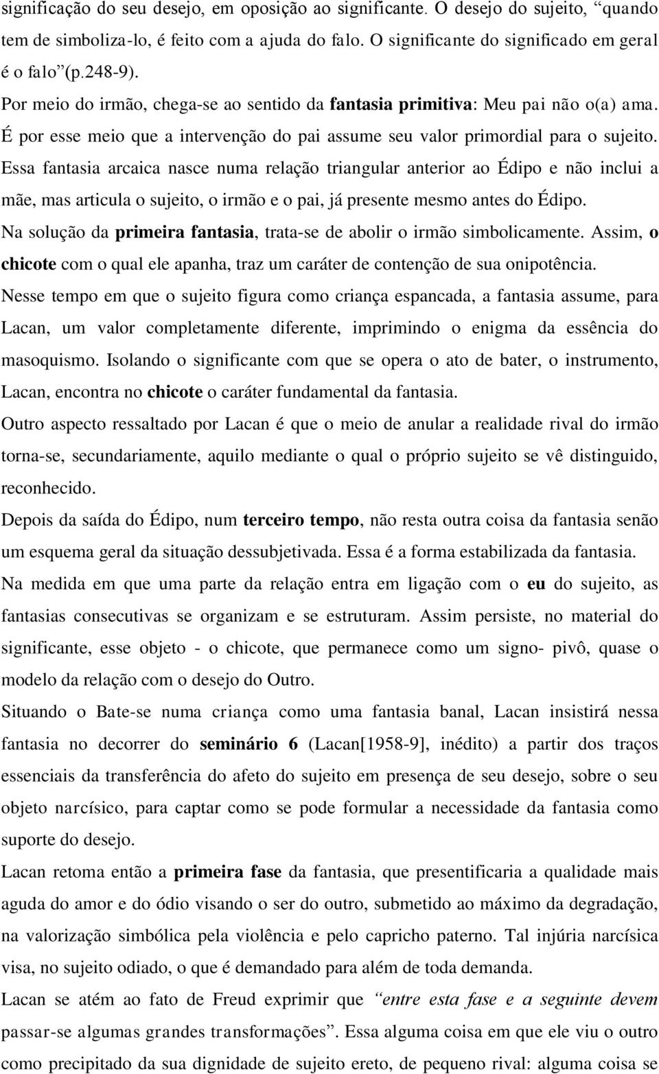 Essa fantasia arcaica nasce numa relação triangular anterior ao Édipo e não inclui a mãe, mas articula o sujeito, o irmão e o pai, já presente mesmo antes do Édipo.