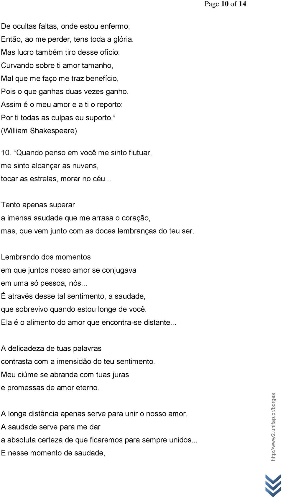 Assim é o meu amor e a ti o reporto: Por ti todas as culpas eu suporto. 10. Quando penso em você me sinto flutuar, me sinto alcançar as nuvens, tocar as estrelas, morar no céu.