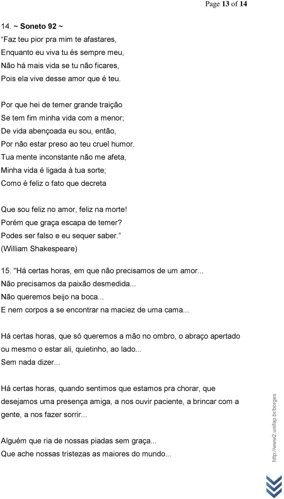 Tua mente inconstante não me afeta, Minha vida é ligada à tua sorte; Como é feliz o fato que decreta Que sou feliz no amor, feliz na morte! Porém que graça escapa de temer?