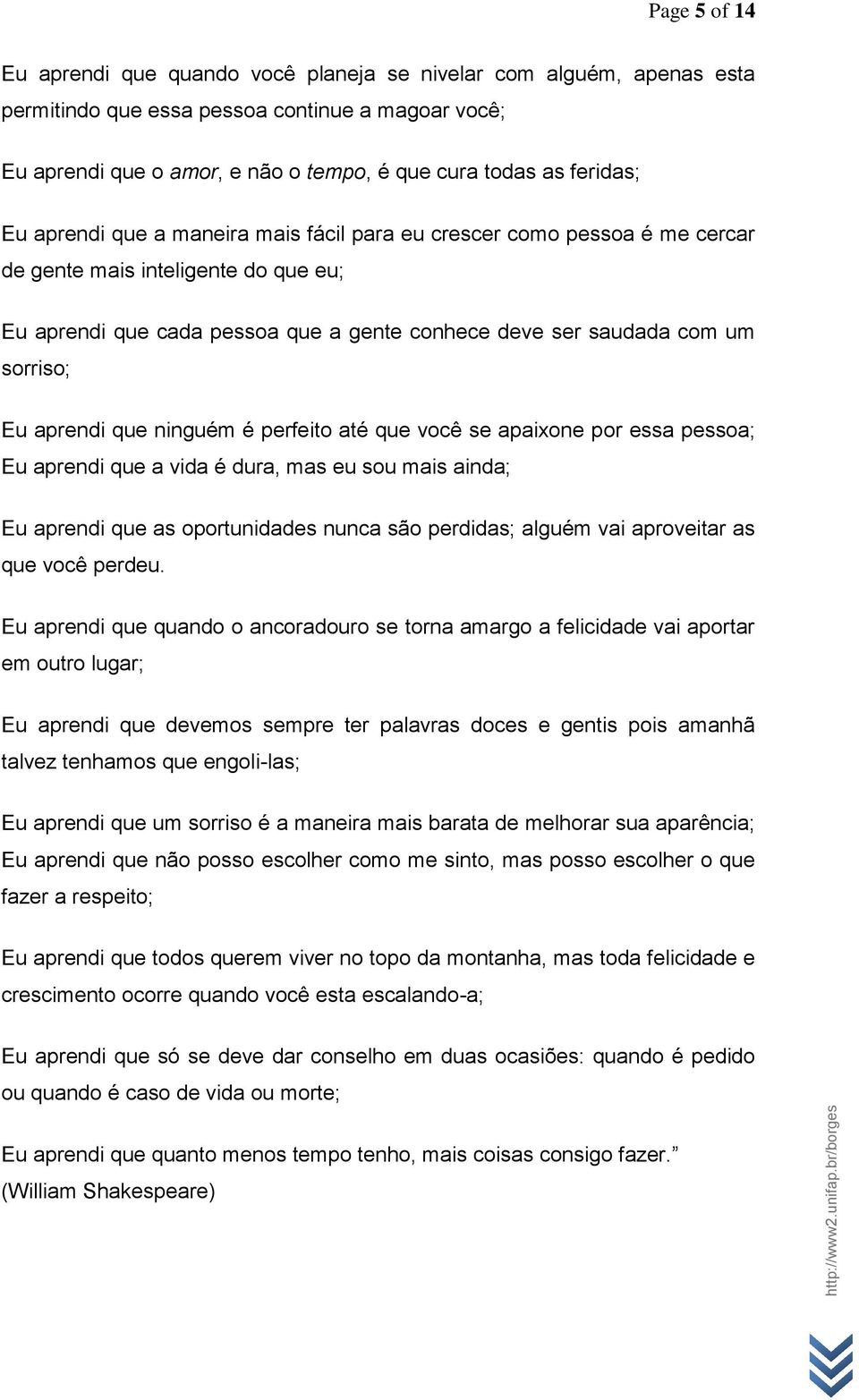 sorriso; Eu aprendi que ninguém é perfeito até que você se apaixone por essa pessoa; Eu aprendi que a vida é dura, mas eu sou mais ainda; Eu aprendi que as oportunidades nunca são perdidas; alguém