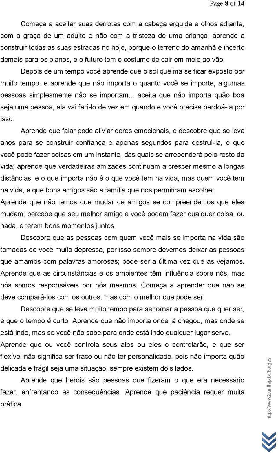 Depois de um tempo você aprende que o sol queima se ficar exposto por muito tempo, e aprende que não importa o quanto você se importe, algumas pessoas simplesmente não se importam.