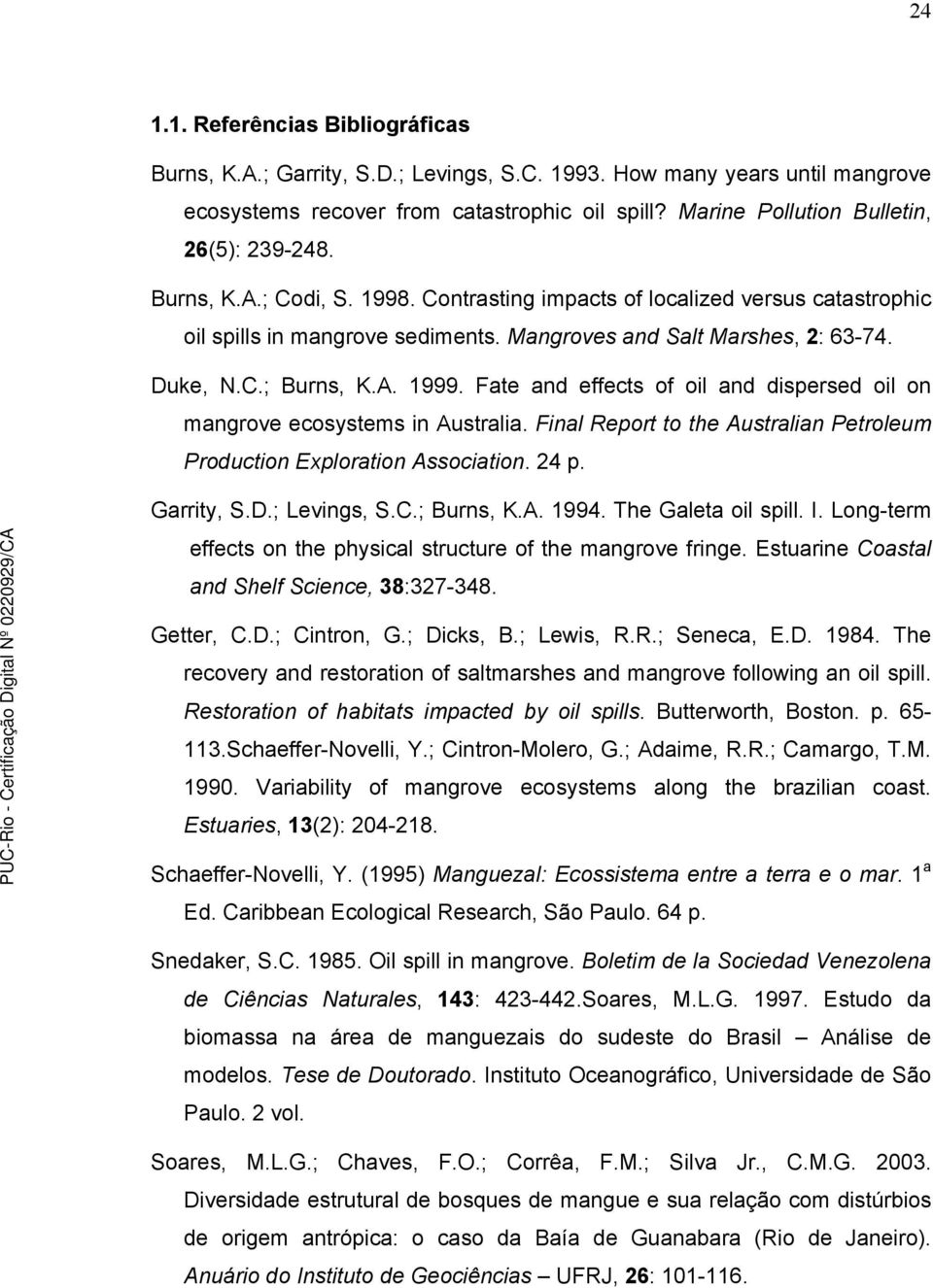 Duke, N.C.; Burns, K.A. 1999. Fate and effects of oil and dispersed oil on mangrove ecosystems in Australia. Final Report to the Australian Petroleum Production Exploration Association. 24 p.