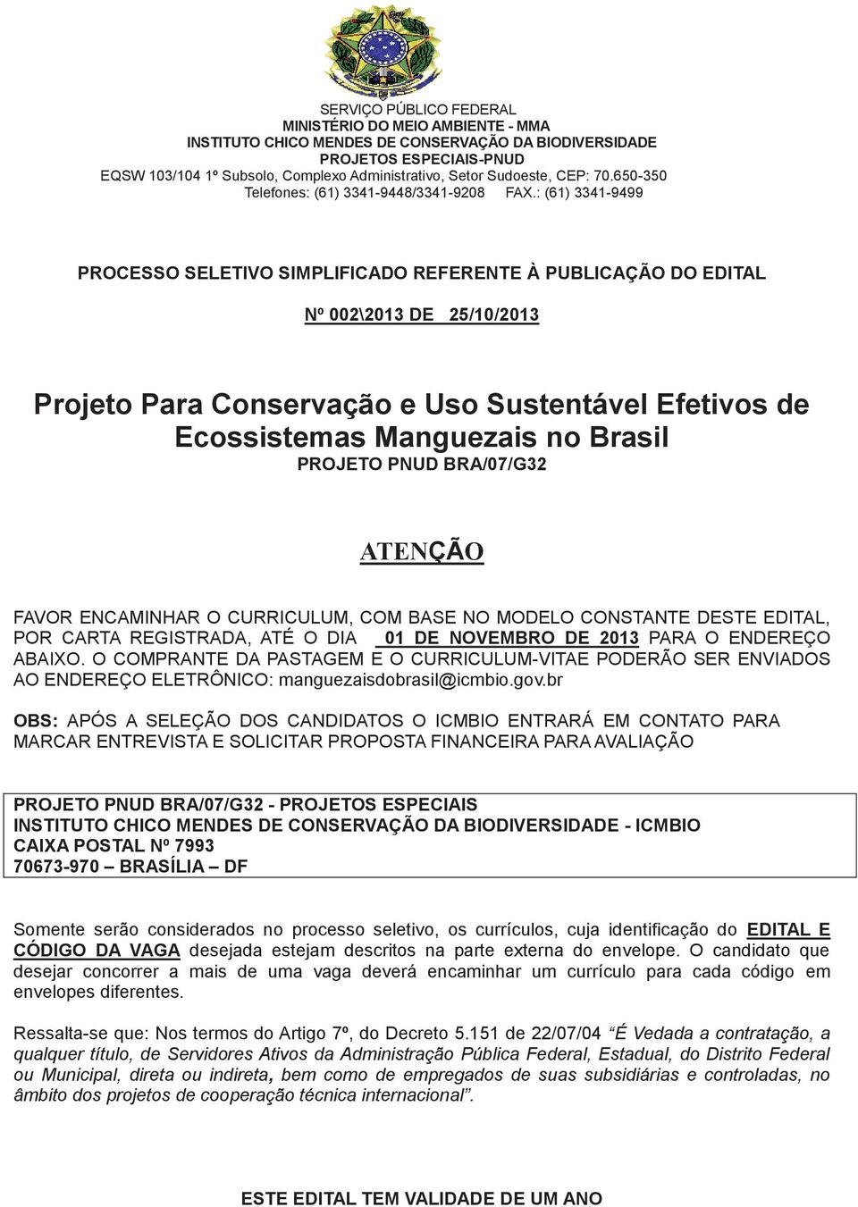 : (61) 3341-9499 PROCESSO SELETIVO SIMPLIFICADO REFERENTE À PUBLICAÇÃO DO EDITAL Nº 002\2013 DE 25/10/2013 Projeto Para Conservação e Uso Sustentável Efetivos de Ecossistemas Manguezais no Brasil