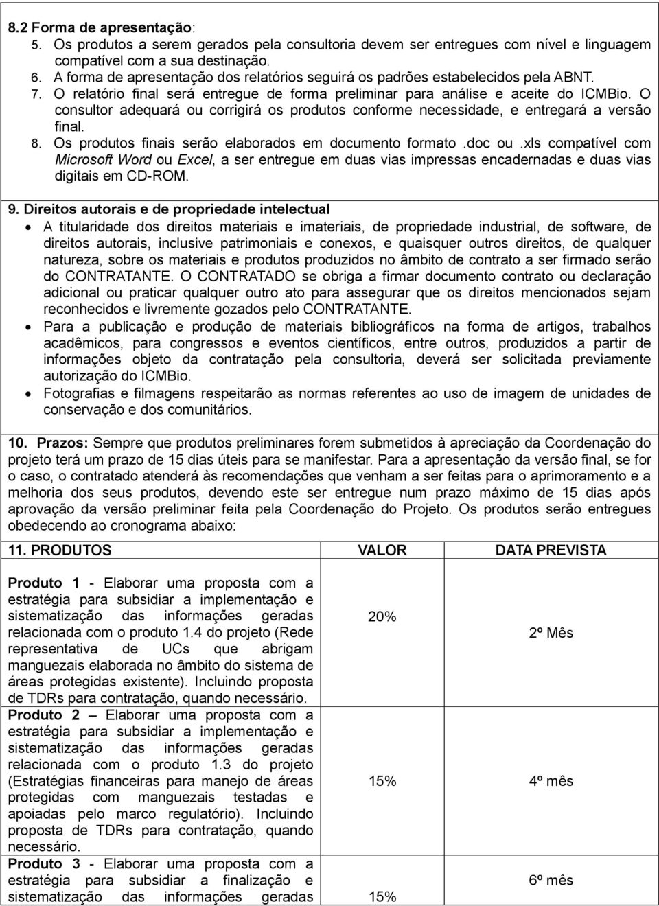 O consultor adequará ou corrigirá os produtos conforme necessidade, e entregará a versão final. 8. Os produtos finais serão elaborados em documento formato.doc ou.