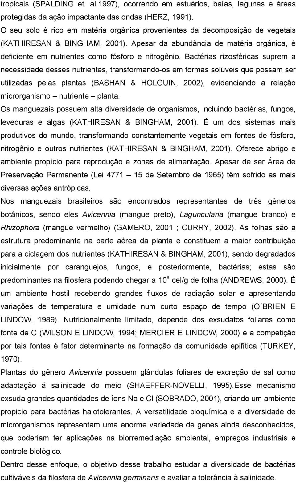 Apesar da abundância de matéria orgânica, é deficiente em nutrientes como fósforo e nitrogênio.