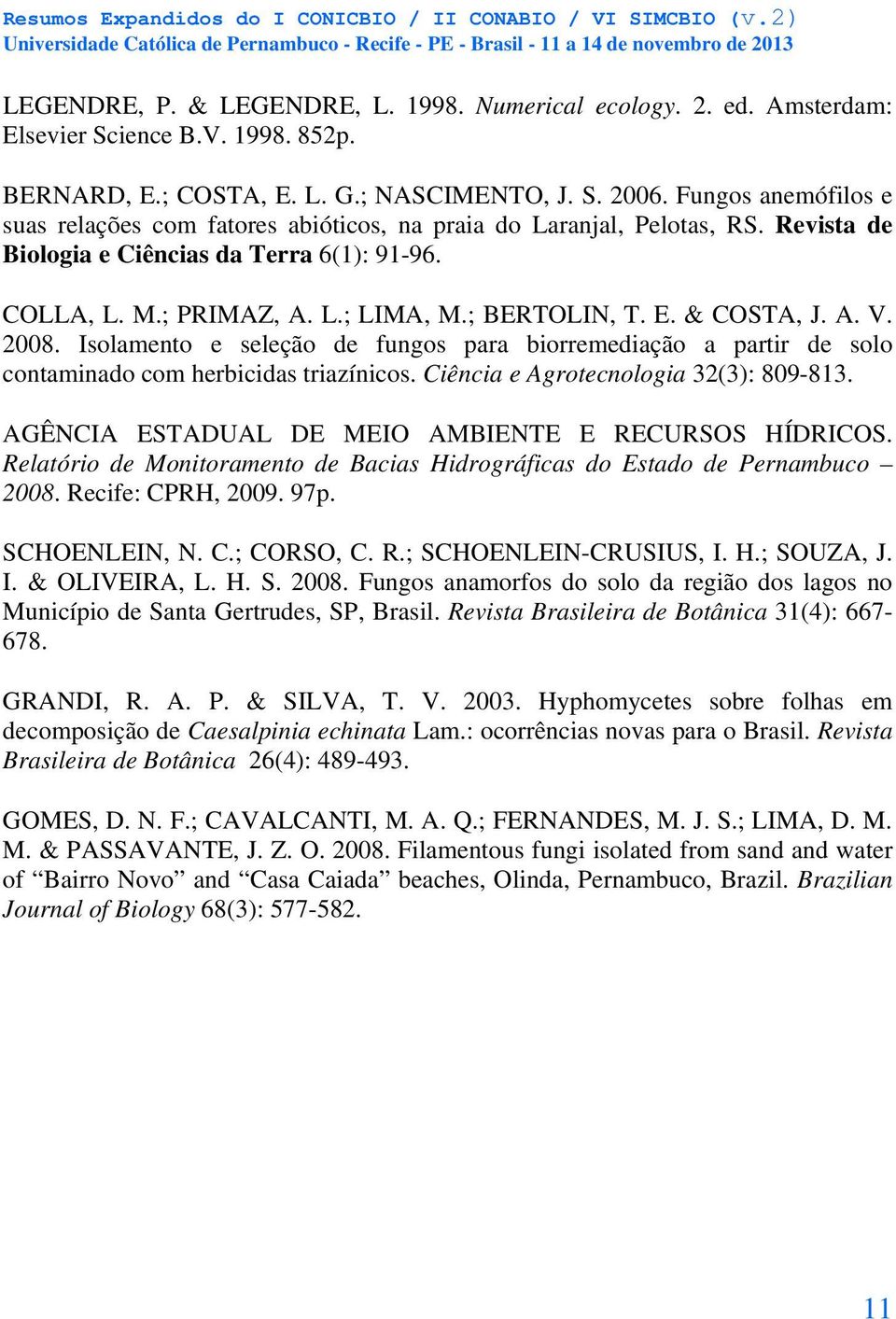 & COSTA, J. A. V. 2008. Isolamento e seleção de fungos para biorremediação a partir de solo contaminado com herbicidas triazínicos. Ciência e Agrotecnologia 32(3): 809-813.