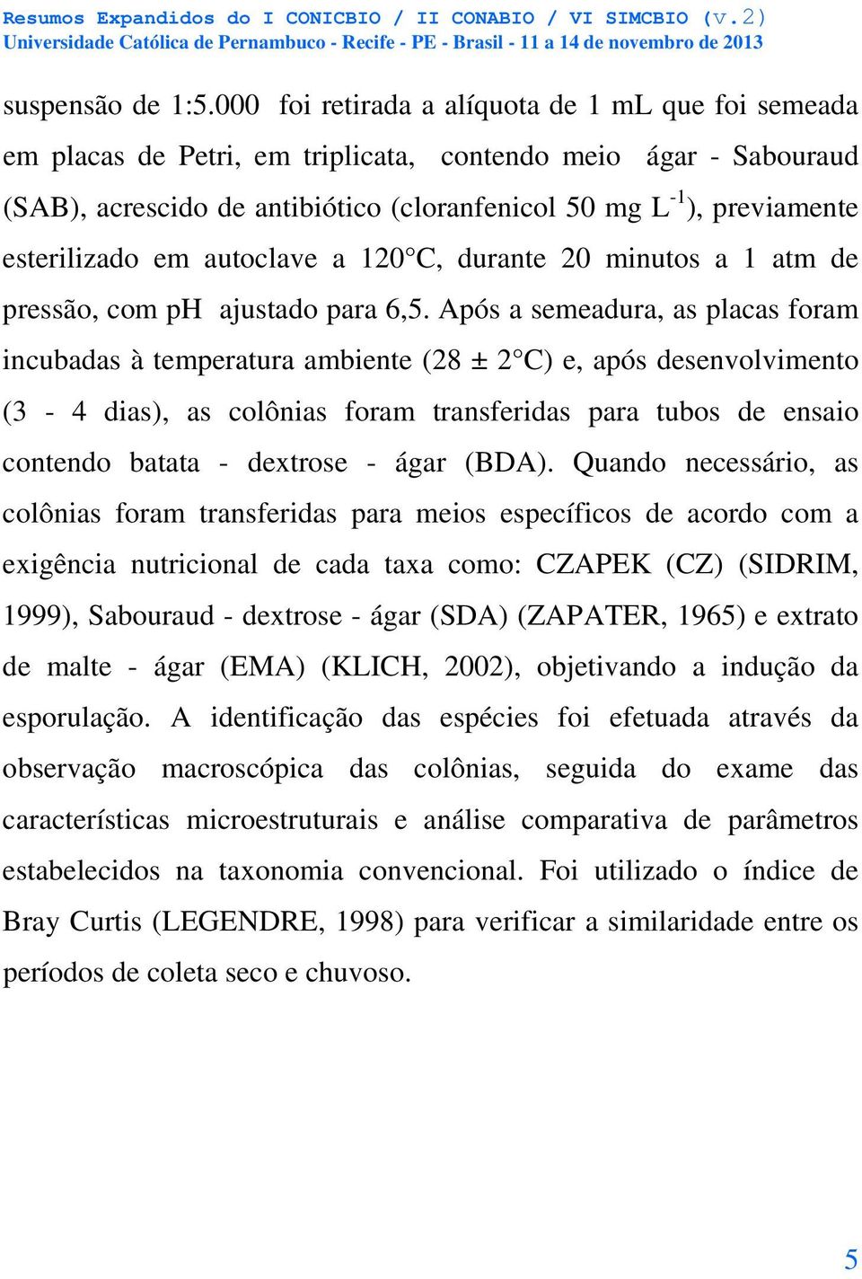 esterilizado em autoclave a 120 C, durante 20 minutos a 1 atm de pressão, com ph ajustado para 6,5.