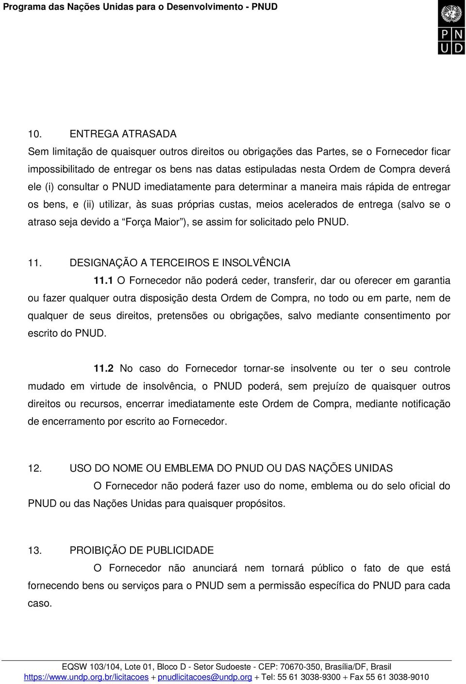 a Força Maior ), se assim for solicitado pelo PNUD. 11. DESIGNAÇÃO A TERCEIROS E INSOLVÊNCIA 11.