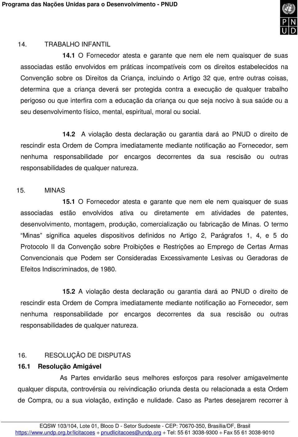 incluindo o Artigo 32 que, entre outras coisas, determina que a criança deverá ser protegida contra a execução de qualquer trabalho perigoso ou que interfira com a educação da criança ou que seja