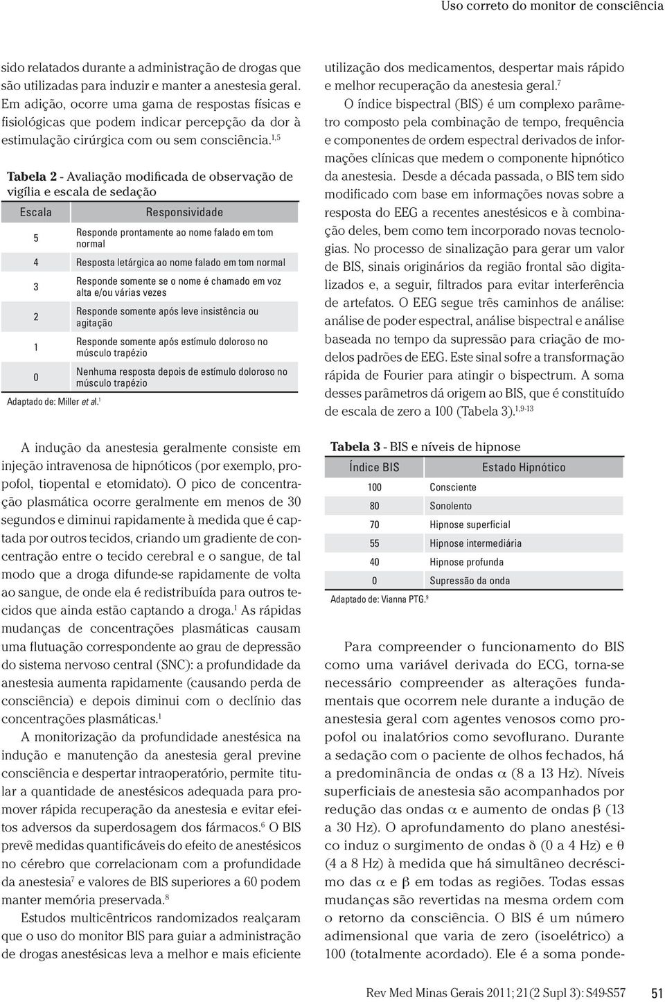 Níveis superficiais de anestesia são acompanhados por redução das ondas a e aumento de ondas b (13 a 30 Hz).