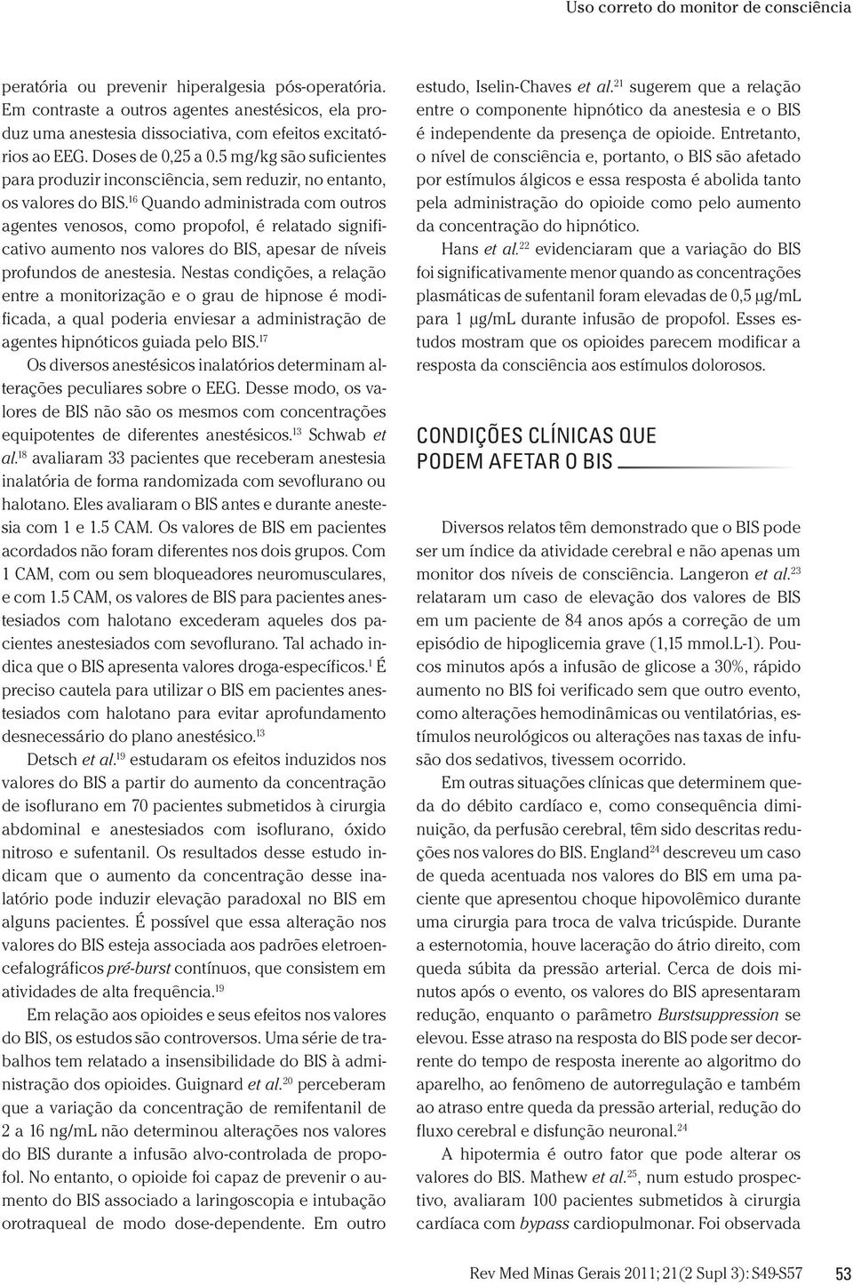 16 Quando administrada com outros agentes venosos, como propofol, é relatado significativo aumento nos valores do BIS, apesar de níveis profundos de anestesia.