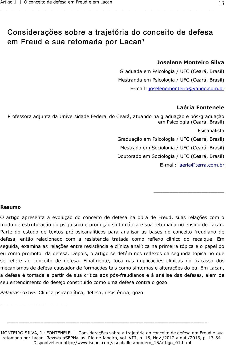 Brasil) Mestrado em Sociologia / UFC (Ceará, Brasil) Doutorado em Sociologia / UFC (Ceará, Brasil) E-mail: laeria@terra.com.